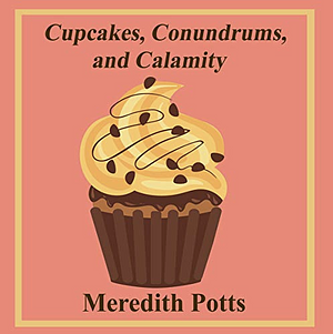 Cupcakes, Conundrums, and Calamity by Meredith Potts