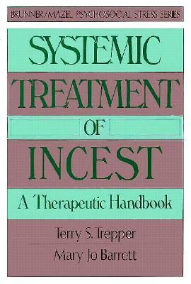 Systemic Treatment Of Incest: A Therapeutic Handbook by Terry Trepper, Mary Jo Barrett