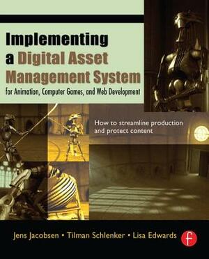 Implementing a Digital Asset Management System: For Animation, Computer Games, and Web Development by Lisa Edwards, Jens Jacobsen, Tilman Schlenker