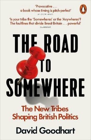 The Road to Somewhere: The New Tribes Shaping British Politics by David Goodhart