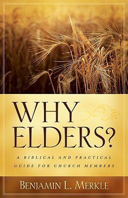 Why Elders?: A Biblical and Practical Guide for Church Members by Benjamin Merkle