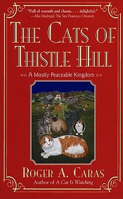 The Cats of Thistle Hill: A Mostly Peaceable Kingdom by Roger A. Caras
