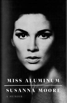 Miss Aluminum: A Memoir by Susanna Moore