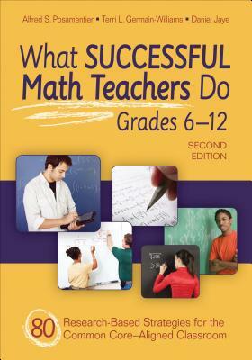 What Successful Math Teachers Do, Grades 6-12: 80 Research-Based Strategies for the Common Core-Aligned Classroom by Terri L. Germain-Williams, Alfred S. Posamentier, Daniel I. Jaye