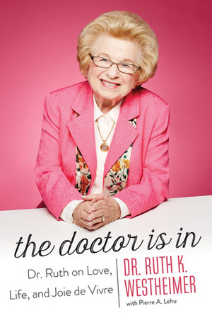 The Doctor Is In: Dr. Ruth on Love, Life, and Joie de Vivre by Ruth Westheimer, Pierre A. Lehu