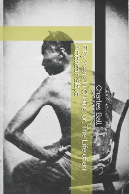 Fifty Years In Chains; or, The Life of an American Slave by Charles Ball