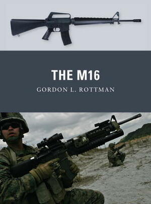 The M16 by Gordon L. Rottman, Alan Gilliland, Johnny Shumate