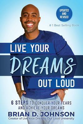 Live Your Dreams Out Loud: 6 Steps To Conquer Your Fears And Achieve Your Dreams by Janell Barrett, Brian D. Johnson