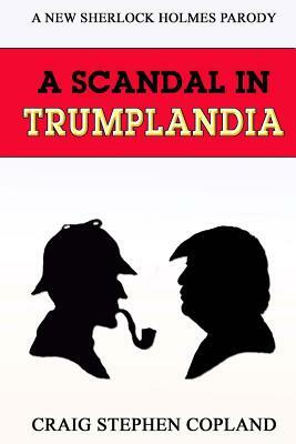 A Scandal in Trumplandia: A New Sherlock Holmes Parody by Craig Stephen Copland