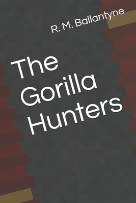 The Gorilla Hunters by Robert Michael Ballantyne