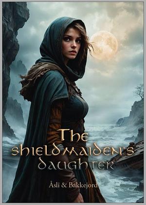 The Shieldmaiden's Daughter by Ole Åsli, Ole Åsli, Tony Bakkejord