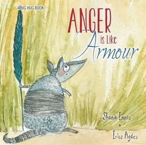 Anger is Like Armour by Írisz Agócs, Shona Innes