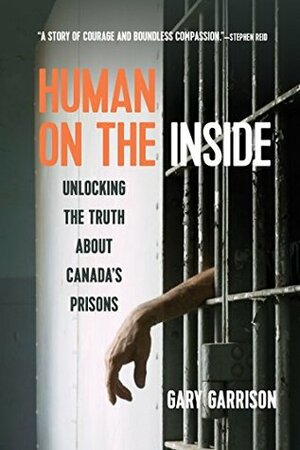 Human on the Inside: Unlocking the Truth About Canada's Prisons by Gary Garrison