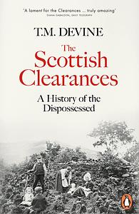 The Scottish Clearances: A History of the Dispossessed, 1600 - 1900 by T.M. Devine