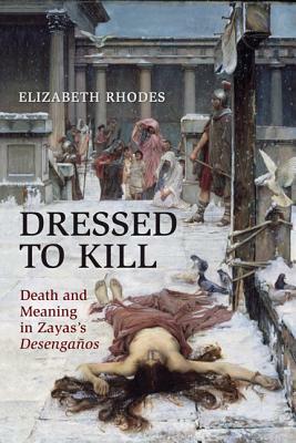 Dressed to Kill: Death and Meaning in Zaya's Desengaños by Elizabeth Rhodes