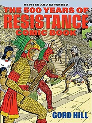 The 500 Years of Indigenous Resistance Comic Book: Revised and Expanded by Gord Hill, Pamela Palmater