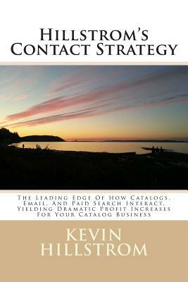 Hillstrom's Contact Strategy: The Leading Edge Of How Catalogs, Email, And Paid Search Interact, Yielding Dramatic Profit Increases For Your Catalog by Kevin Hillstrom