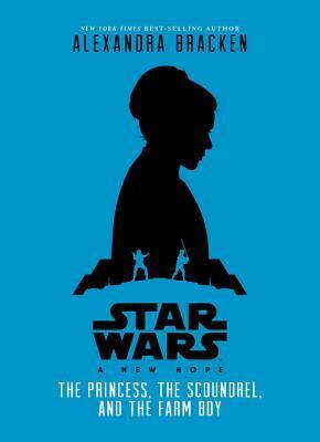 Star Wars: A New Hope The Princess, the Scoundrel, and the Farm Boy by Alexandra Bracken