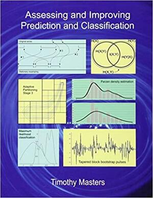 Assessing and Improving Prediction and Classification by Timothy Masters