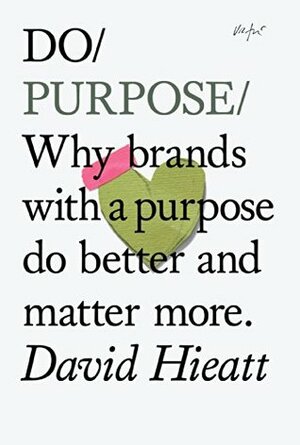 Do Purpose: Why brands with a purpose do better and matter more. by David Hieatt