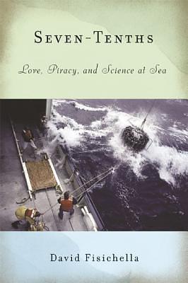 Seven-Tenths: Love, Piracy, and Science at Sea by David Fisichella