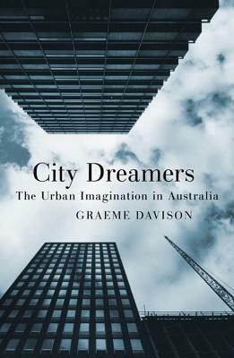 City Dreamers: The Urban Imagination in Australia by Graeme Davison