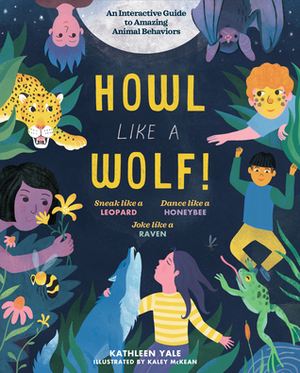 Howl Like a Wolf!: Learn to Think, Move, and Act Like 15 Amazing Animals by Kaley McKean, Kathleen Yale