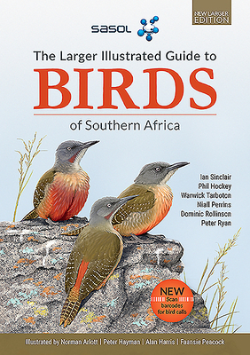 The Sasol Larger Illustrated Guide to Birds of Southern Africa (Revised Edition) by Ian Sinclair, Warwick Tarboton, Phil Hockey