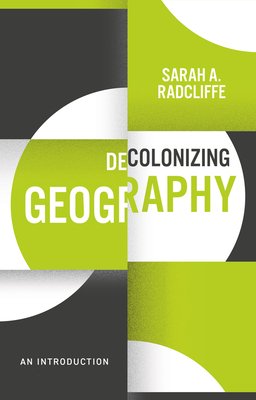 Decolonizing Geography: An Introduction by Sarah A. Radcliffe