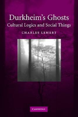 Durkheim's Ghosts: Cultural Logics and Social Things by Charles Lemert