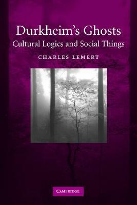 Durkheim's Ghosts: Cultural Logics and Social Things by Charles Lemert