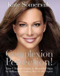 Complexion Perfection!: Your Ultimate Guide to Beautiful Skin by Hollywood's Leading Skin Health Expert by Kate Somerville