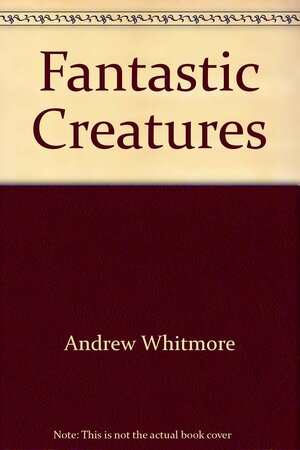 Fantastic Creatures by Andrew Whitmore