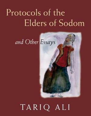 The Protocols of the Elders of Sodom: and Other Essays by Tariq Ali