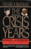 The Crisis Years: Kennedy & Krushchev 1960-63 by Michael R. Beschloss