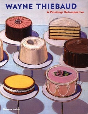 Wayne Thiebaud: A Paintings Retrospective by Steven A. Nash