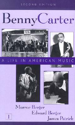 Benny Carter, Volume 1 and 2: A Life in American Music by Edward Berger, James Patrick