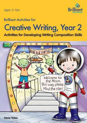 Brilliant Activities for Creative Writing, Year 2-Activities for Developing Writing Composition Skills by Irene Yates