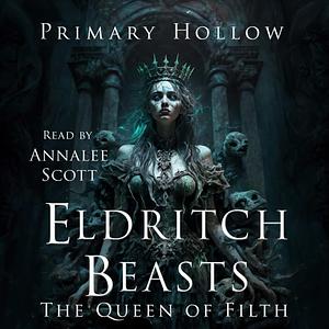 Eldritch Beasts: The Queen of Filth by Primary Hollow