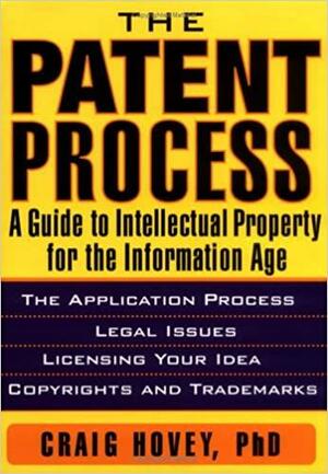 The Patent Process: A Guide to Intellectual Property for the Information Age by Craig Hovey