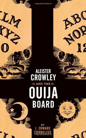 Aleister Crowley and the Ouija Board by Aleister Crowley, J. Edward Cornelius