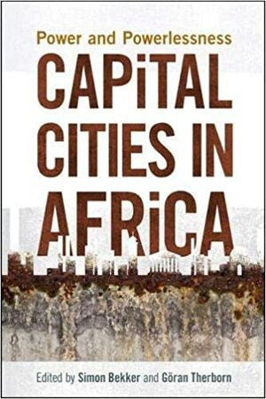 Capital Cities in Africa: Power and Powerlessness by Göran Therborn, Simon Bekker