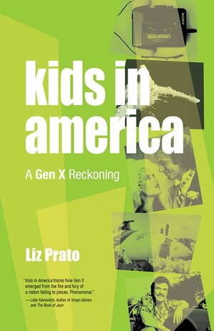 Kids In America: A Gen X Reckoning by Liz Prato