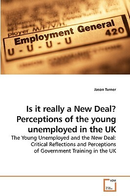 Is It Really a New Deal? Perceptions of the Young Unemployed in the UK by Jason Turner