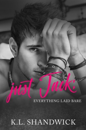 Just Jack: Everything Laid Bare by K.L. Shandwick