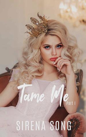 Tame Me: Part 1 by Sirena Song