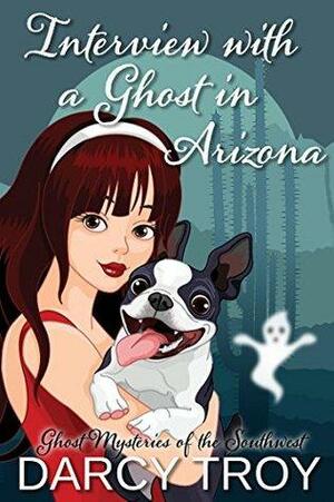 Interview with a Ghost in Arizona by Darcy Troy, Angela Pepper