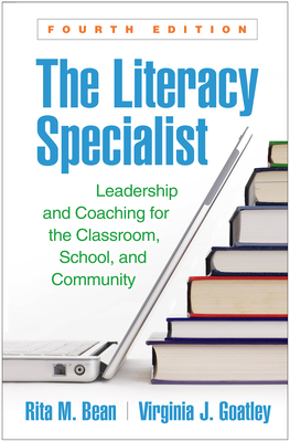 The Literacy Specialist, Fourth Edition: Leadership and Coaching for the Classroom, School, and Community by Rita M. Bean, Virginia J. Goatley