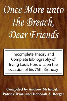 Once More Unto the Breach, Dear Friends: Incomplete Theory and Complete Bibliography by Patrick Ivins, Irving Louis Horowitz, Andrew McIntosh