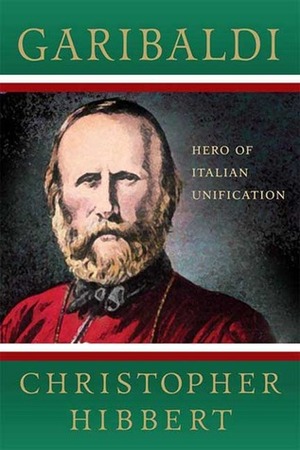 Garibaldi: Hero of Italian Unification by Ross King, Christopher Hibbert
